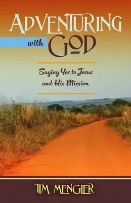 Adventuring with God: Saying Yes to Jesus and His Mission