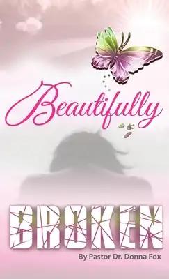 Beautifully Broken: From Brokenness to Healing Series, Book 2