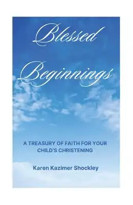 Blessed Beginnings: A Treasury of Faith for Your Child's Christening