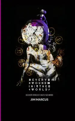 Every Wound in the World: 100 Short Stories of Exactly 500 Words