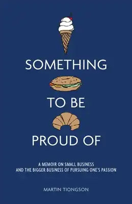 Something To Be Proud Of: A memoir on small business and the bigger business of pursuing one's passion