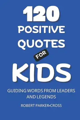 120 Positive Quotes For Kids: Guiding Words From Leaders and Legends