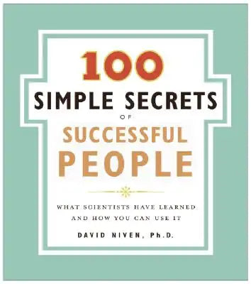 The 100 Simple Secrets of Successful People: What Scientists Have Learned and How You Can Use It