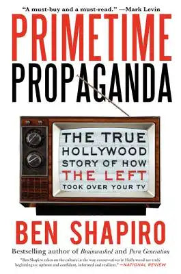 Primetime Propaganda: The True Hollywood Story of How the Left Took Over Your TV