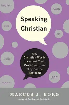 Speaking Christian: Why Christian Words Have Lost Their Meaning and Power--And How They Can Be Restored
