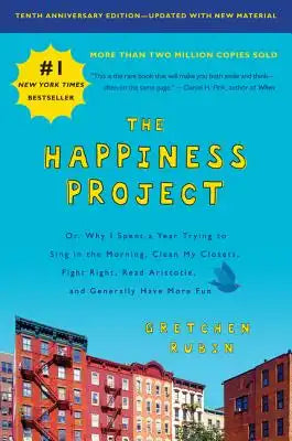 The Happiness Project, Tenth Anniversary Edition: Or, Why I Spent a Year Trying to Sing in the Morning, Clean My Closets, Fight Right, Read Aristotle,