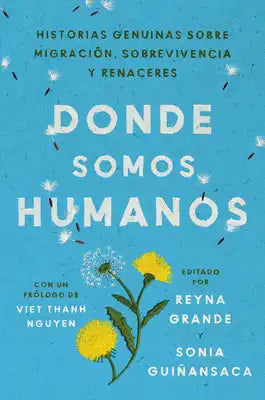 Somewhere We Are Human \ Donde Somos Humanos: Historias Genuinas Sobre Migración, Sobrevivencia Y Renaceres