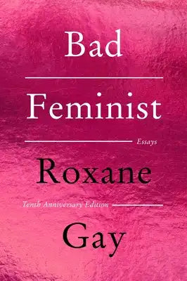 Bad Feminist [Tenth Anniversary Limited Collector's Edition]: Essays