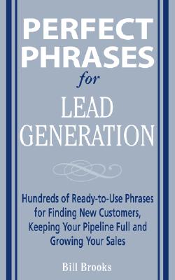 Perfect Phrases for Lead Generation: Hundreds of Ready-To-Use Phrases for Finding New Customers, Keeping Your Pipeline Full, and Growing Your Sales
