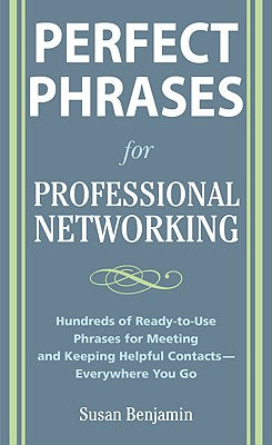 Perfect Phrases for Professional Networking: Hundreds of Ready-To-Use Phrases for Meeting and Keeping Helpful Contacts - Everywhere You Go