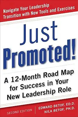 Just Promoted! a 12-Month Road Map for Success in Your New Leadership Role, Second Edition