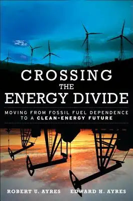 Crossing the Energy Divide: Moving from Fossil Fuel Dependence to a Clean-Energy Future (Paperback)