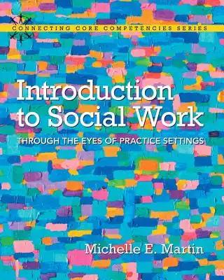 Introduction to Social Work: Through the Eyes of Practice Settings, Enhanced Pearson Etext with Loose-Leaf Version -- Access Card Package