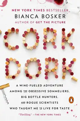 Cork Dork: A Wine-Fueled Adventure Among the Obsessive Sommeliers, Big Bottle Hunters, and Rogue Scientists Who Taught Me to Live for Taste