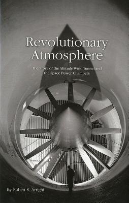Revolutionary Atmosphere: The Story of the Altitude Wind Tunnel and the Space Power Chambers