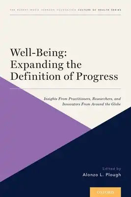 Well-Being: Expanding the Definition of Progress: Insights from Practitioners, Researchers, and Innovators from Around the Globe