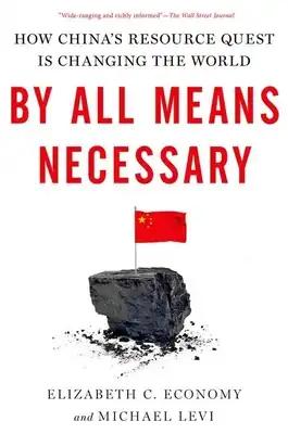 By All Means Necessary: How China's Resource Quest Is Changing the World