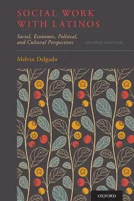 Social Work with Latinos: Social, Economic, Political, and Cultural Perspectives