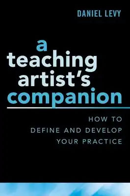 Teaching Artist's Companion: How to Define and Develop Your Practice