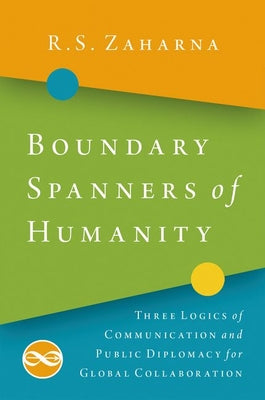 Boundary Spanners of Humanity: Three Logics of Communications and Public Diplomacy for Global Collaboration
