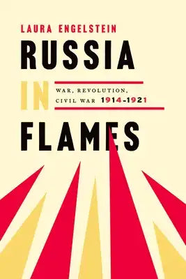 Russia in Flames: War, Revolution, Civil War, 1914-1921