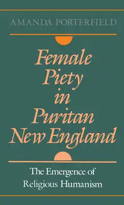 Female Piety in Puritan New England: The Emergence of Religious Humanism