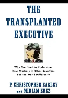The Transplanted Executive: Why You Need to Understand How Workers in Other Countries See the World Differently