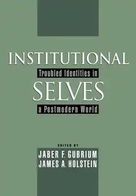 Institutional Selves: Troubled Identities in a Postmodern World
