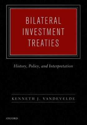 Bilateral Investment Treaties: History, Policy, and Interpretation