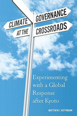 Climate Governance at the Crossroads: Experimenting with a Global Response After Kyoto