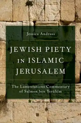 Jewish Piety in Islamic Jerusalem: The Lamentations Commentary of Salmon Ben Yeruhim