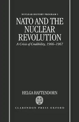 NATO and the Nuclear Revolution: A Crisis of Credibility, 1966-1967