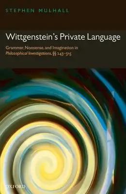 Wittgenstein's Private Language: Grammar, Nonsense and Imagination in Philosophical Investigations, §§ 243-315
