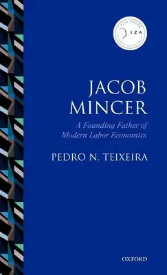 Jacob Mincer: The Founding Father of Modern Labor Economics
