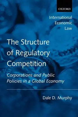 The Structure of Regulatory Competition: Corporations and Public Policies in a Global Economy