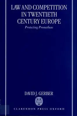 Law and Competition in Twentieth Century Europe: Protecting Prometheus