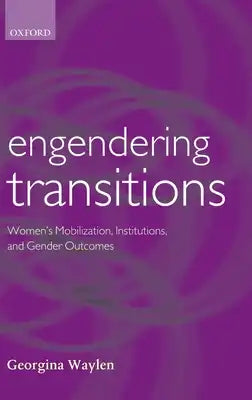 Engendering Transitions: Women's Mobilization, Institutions and Gender Outcomes