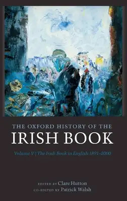Oxford History of the Irish Book, Volume V: The Irish Book in English, 1891-2000