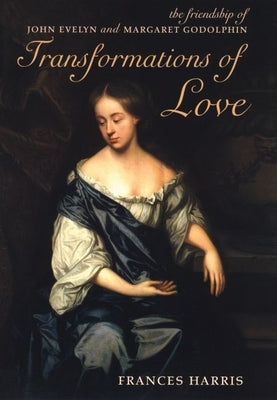 Transformations of Love: The Friendship of John Evelyn and Margaret Godolphin