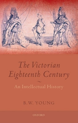 The Victorian Eighteenth Century: An Intellectual History