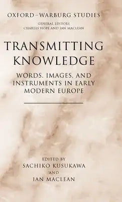 Transmitting Knowledge: Words, Images, and Instruments in Early Modern Europe