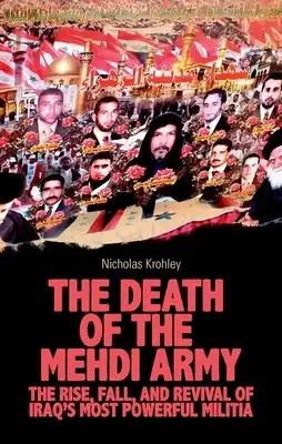 The Death of the Mehdi Army: The Rise, Fall, and Revival of Iraq's Most Powerful Militia