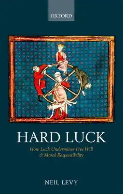 Hard Luck: How Luck Undermines Free Will and Moral Responsibility
