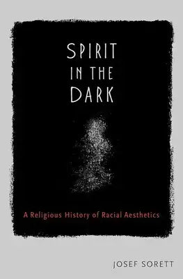 Spirit in the Dark: A Religious History of Racial Aesthetics