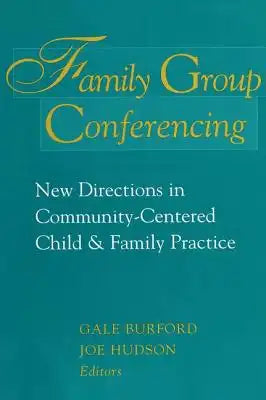 Family Group Conferencing: New Directions in Community-Centered Child and Family Practice