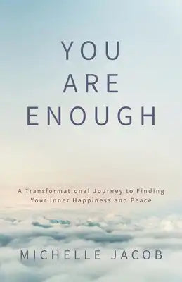 You Are Enough: A Transformational Journey to Finding Your Inner Happiness and Peace