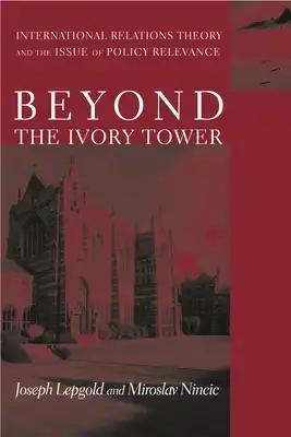 Beyond the Ivory Tower: International Relations Theory and the Issue of Policy Relevance