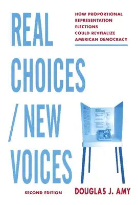 Real Choices / New Voices: How Proportional Representation Elections Could Revitalize American Democracy
