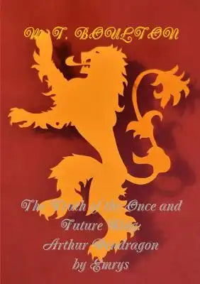The Truth of the Once and Future King: Arthur Pendragon by Emrys