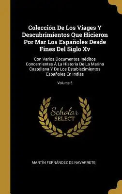 Colección De Los Viages Y Descubrimientos Que Hicieron Por Mar Los Españoles Desde Fines Del Siglo Xv: Con Varios Documentos Inéditos Concernientes Á